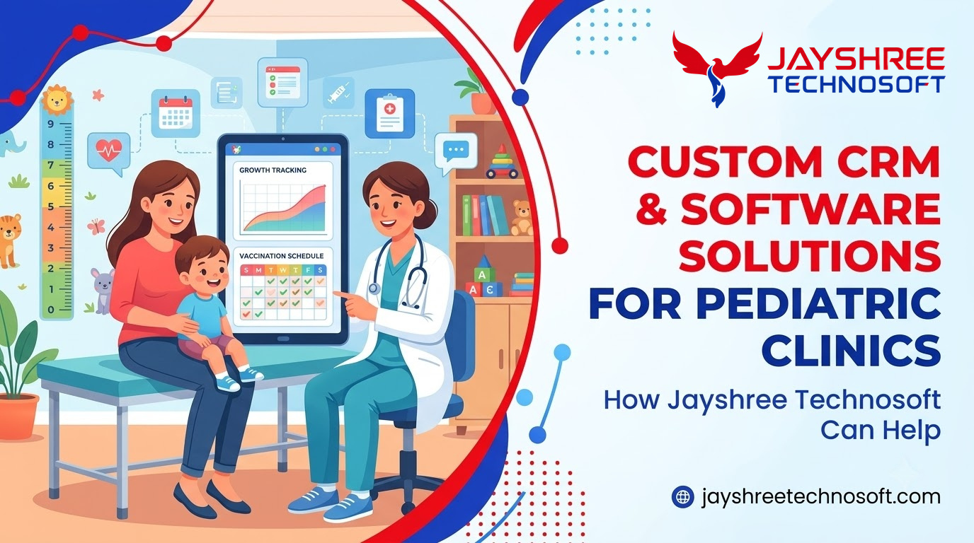 Custom CRM & Software Solutions for Pediatric Clinics: How Jayshree Technosoft Can Help