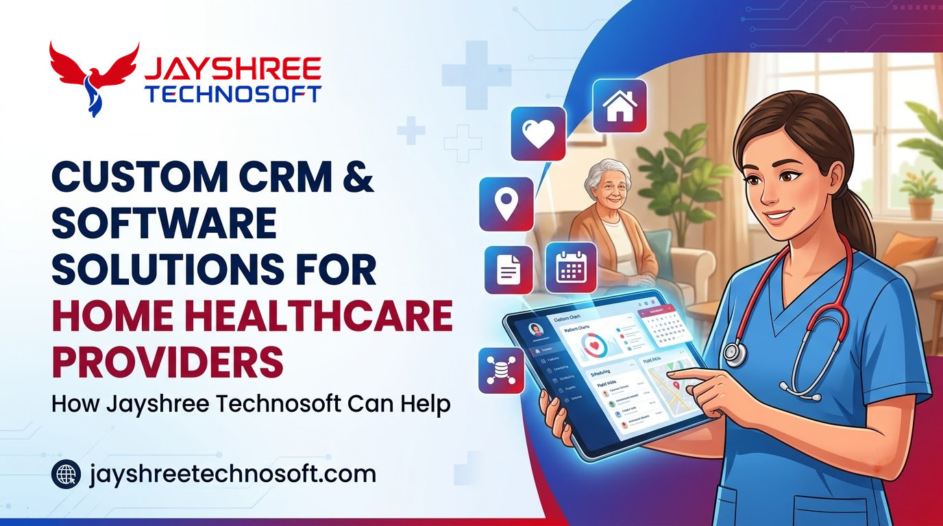 Custom CRM & Software Solutions for Home Healthcare Providers: How Jayshree Technosoft Can Help